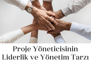 Proje Yöneticisinin Liderlik ve Yönetim Tarzı