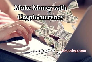 How to Make Money with Cryptocurrency in 7 ways