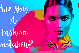 Are You A Fashion YouTuber? Learn The Best Tips To Get More Subscribers