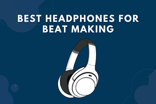 Best Headphones For Beat Making 2022 — High Tech Reviewer