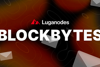 Luganodes BlockBytes — July Edition 2