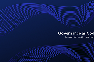 Governance as Code is The Next Step For Enterprise IT Transformation