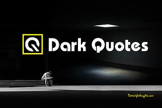 60 Great Dark Quotes To Turn Your Life From Dark To Light