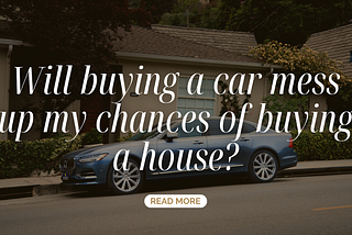 Will buying a car mess up my chances of buying a house?