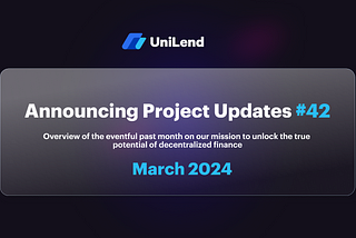 UniLend Finance | March 2024 | Project Updates #42