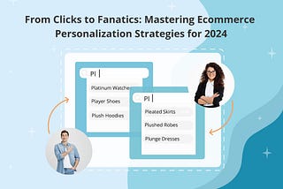 From Clicks to Fanatics: Mastering Ecommerce Personalization Strategies for 2024