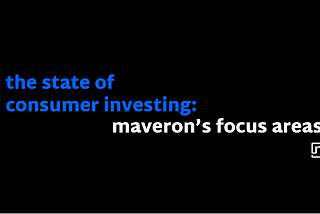 The State of Consumer Investing: Maveron’s Focus Areas