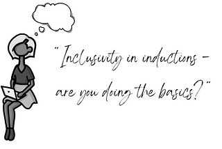 Inclusivity in inductions — are you doing the basics?