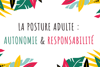 Pourquoi la posture autonome et responsable est-elle un must have en entreprise ?