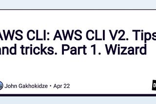 AWS CLI: AWS CLI version 2. Tips and tricks. Part 1. Wizard