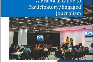 Cover of A Practical Guide to Participatory/Engaged Journalism, with title, author’s name and an image showing two people leading a group discussion in an auditorium-type space.