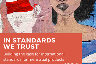 In Standards We Trust — Why menstrual product standards are a precondition for informed choice…