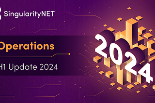 SingularityNET Operations — H1 2024 Update