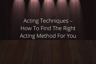 Geisha Montes De Oca — Acting Techniques — How To Find The Right Acting Method For You