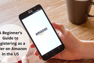 Amazon Seller Registration in the US: A Beginner’s Guide