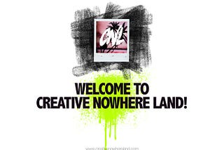 WELCOME TO CREATIVE NOWHERE LAND!
