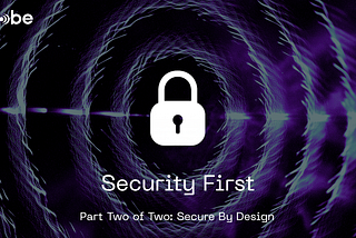 Security First — Part Two of Two: Secure by Design
