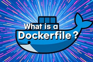 Docker Simplified: Part 5 — What is a Dockerfile?