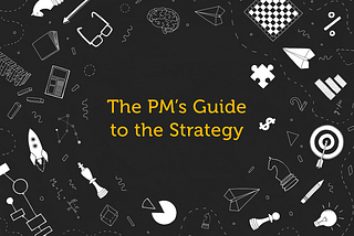 The Product Manager’s Guide to the Strategy: Part I