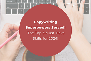 Copywriting Superpowers Served: The Top 3 Must-Have Skills for 2024!