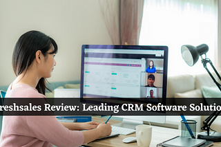 Freshsales Review: The Leading CRM Software Solution