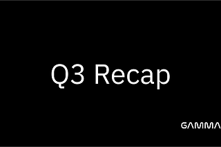 Gamma’s Q3 Recap + Future Plans