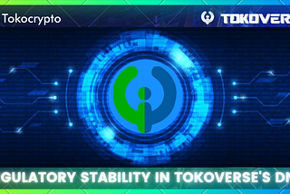 3 Reasons Why Regulatory Stability is in Tokoverse’s DNA