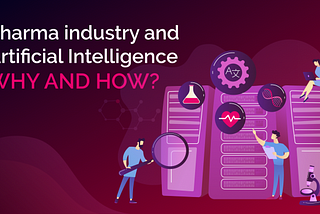 Pharma Industry and Artificial Intelligence — Why and How?