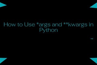 How to Use *args and **kwargs in Python?