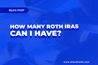 How Many Roth IRAs Can I Have? Save Money & Everything You Need to Know!