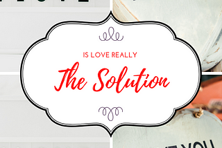 Is Love Really The Solution