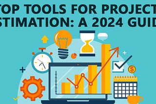 Top Tools for Project Estimation: A 2024 Guide