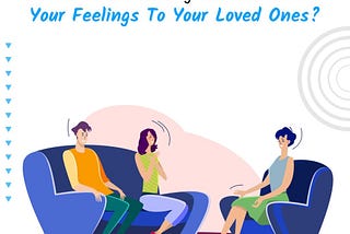 How To Effectively Communicate Your Feelings To Your Loved Ones?