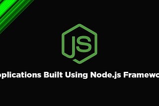 9 Famous Applications Built Using Node.js Framework
