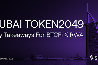 Post-Dubai 2025 Takeways: BTCFi Becomes Infrastructure and Institionalized with RWA Backing