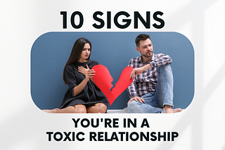 10 Signs You’re in a Toxic Relationship