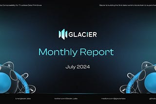 Glacier Network — July 2024/Monthly Report