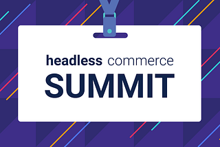 Headless Commerce Summit 2021 Recapped