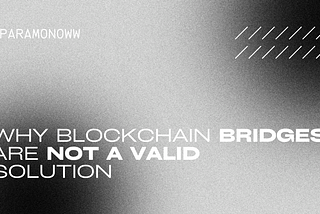 Why Blockchain Bridges Are Not a Valid Solution