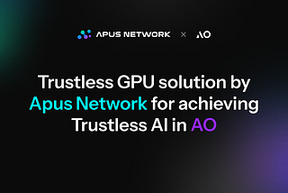 Apus Network 的 Trustless GPU 解决方案，实现 AO 中的 Trustless AI