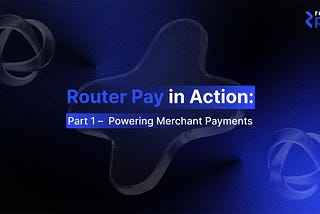 Router Pay in Action: Part 1 — Powering Merchant Payments