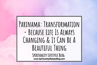 Parinama: Transformation — Because Life Is Always Changing