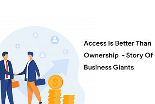 Access Is Better Than Ownership — Story Of On-demand Business Giants