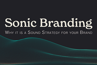 Why Sonic Branding is a Sound Brand Strategy