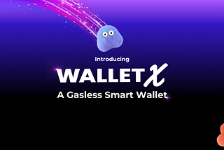 Say Goodbye to Gas Fees with WalletX: Your Non-Custodial Cross-Chain Gasless Web3 Wallet Solution
