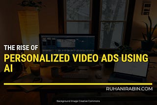 The Rise of AI-Powered Personalized Video Ads: Revolutionizing the Advertising Landscape