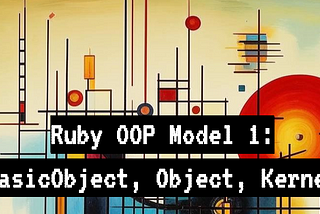 Ruby OOP Model 1: BasicObject, Object, Kernel