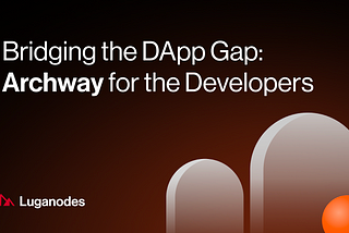 Bridging the DApp Gap: Archway for the Developers