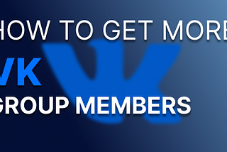 HOW TO GET MORE VK GROUP MEMBERS