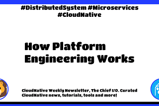 🦁 CloudNative Weekly #381: How Platform Engineering Works